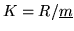 $K=R/\underline{m}$