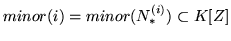 $ minor(i)=minor(N_*^{(i)}) \subset K[Z] $