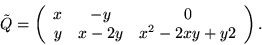 \begin{displaymath}\tilde{Q} = \left(
\begin{array}{ccc}
x & -y & 0\\
y & x-2y & x^2-2xy+y2
\end{array}
\right).
\end{displaymath}