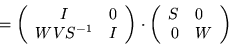 \begin{displaymath}= \left( \begin{array}{cr}
I & 0 \\
WVS^{-1} & I
\end{ar...
...left( \begin{array}{rl}
S & 0 \\
0 & W
\end{array} \right)
\end{displaymath}