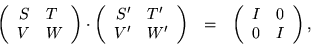 \begin{eqnarray*}\left( \begin{array}{rl}
S & T \\
V & W
\end{array}
\rig...
...t( \begin{array}{rl}
I & 0 \\
0 & I
\end{array}
\right),
\end{eqnarray*}