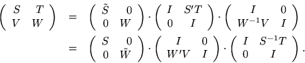 \begin{eqnarray*}\left( \begin{array}{rr}
S & T \\
V & W \end{array}
\right...
...begin{array}{rc}
I & S^{-1}T \\
0 & I \end{array}
\right).
\end{eqnarray*}