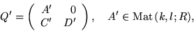 \begin{displaymath}Q' = \left( \begin{array}{rr}
A' & 0 \\
C' & D' \end{array}
\right) , \quad A' \in \mbox{Mat}\, (k,l;R),
\end{displaymath}