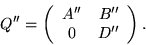 \begin{displaymath}Q'' = \left( \begin{array}{cr}
A'' & B'' \\
0 & D'' \end{array}
\right).
\end{displaymath}