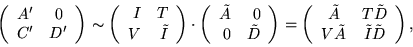 \begin{displaymath}\left( \begin{array}{cc}
A' & 0 \\
C' & D'
\end{array} \...
... \\
V \tilde A & \tilde I \tilde D
\end {array}
\right), \end{displaymath}