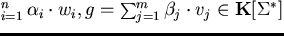 $p = \sum_{i = 1}^{n} \alpha_{i} \cdot w_{i}, g = \sum_{j = 1}^{m} \beta_{j} \cdot v_{j}
\in {\bf K}[\Sigma^*]$