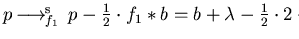 $p \mbox{$\,\stackrel{}{\longrightarrow}\!\!\mbox{}^{{\rm s}}_{f_1}\,$ } p - \frac{1}{2} \cdot f_1 \ast b = b+\lambda - \frac{1}{2} \cdot2
\cdot b = \lambda$