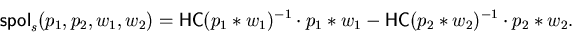 \begin{displaymath}{\sf spol}_{s}(p_{1}, p_{2}, w_{1}, w_{2}) = {\sf HC}(p_1 \as...
...p_1 \ast w_1
- {\sf HC}(p_2 \ast w_2)^{-1} \cdot p_2 \ast w_2.\end{displaymath}