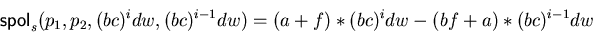 \begin{displaymath}{\sf spol}_{s}(p_1,p_2,(bc)^idw,(bc)^{i-1} dw) = (a+f) \ast(bc)^idw -
(bf +a) \ast(bc)^{i-1} dw\end{displaymath}