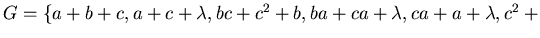 $G = \{ a+b+c, a+c+\lambda, bc + c^2 + b, ba + ca+\lambda,
ca + a + \lambda, c^2 + b +c \}$