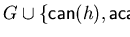 $G \cup \{ {\sf can}(h), {\sf acan}(h)\}$