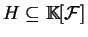 $H \subseteq \mathbb{K} [{\mathcal{F}}]$