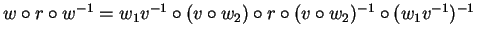 $w \circ r \circ w^{-1} = w_1v^{-1} \circ(v \circ w_2) \circ r \circ(v \circ w_2)^{-1} \circ(w_1v^{-1})^{-1}$