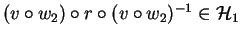 $(v \circ w_2) \circ r \circ(v \circ w_2)^{-1} \in {\mathcal{H}}_1$