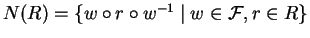 $N(R) = \{ w \circ r \circ w^{-1} \mid
w \in {\mathcal{F}}, r \in R \}$