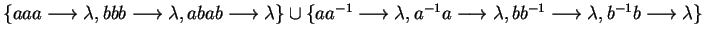 $\{ aaa \longrightarrow\lambda, bbb \longrightarrow\lambda, abab \longrightarrow...
...arrow\lambda, bb^{-1} \longrightarrow\lambda, b^{-1}b \longrightarrow\lambda \}$