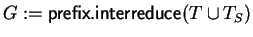 $G := {\sf prefix.interreduce}(T \cup T_S)$