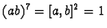 $(ab)^7 = [a, b]^2 = 1$