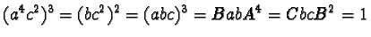 $(a^4c^2)^3 = (bc^2)^2 = (abc)^3 = BabA^4 = CbcB^2 = 1$