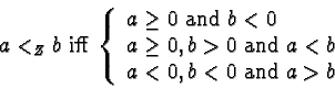 \begin{displaymath}a <_Z b \mbox{ iff } \left\{ \begin{array}{l} a \geq 0 \mbox{...
...{ and } a<b \\
a<0, b<0 \mbox{ and } a>b \end{array} \right. \end{displaymath}