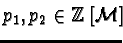 $p_{1}, p_{2} \in \mathbb {Z}[{\cal M}]$