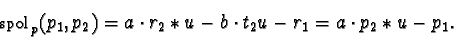 \begin{displaymath}{\sf spol}_{p}(p_{1}, p_{2}) = a \cdot r_{2} \ast u
- b \cdot t_{2}u - r_{1} = a \cdot p_2 \ast u - p_1.\end{displaymath}