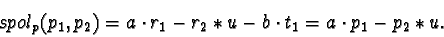 \begin{displaymath}spol_p(p_{1}, p_{2}) = a \cdot r_{1} - r_{2} \ast u
- b \cdot t_{1} = a \cdot p_1 - p_2 \ast u.\end{displaymath}