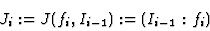 \begin{displaymath}J_i:=J(f_i,I_{i-1}):=(I_{i-1}:f_i)\end{displaymath}