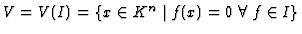 $ V = V(I) = \{x \in K^n\mid
f(x) = 0\; \forall\; f \in I\}$