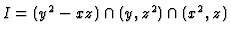 $ I = (y^2 - xz) \cap (y,z^2) \cap (x^2,z)$