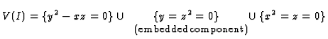 $\displaystyle V(I) = \{y^2 - xz = 0\} \cup \underset{\text{\small (embedded
component)}}{\{y=z^2=0\}} \cup \{x^2 = z = 0\}
$