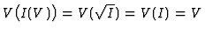 $ V\bigl(I(V)\bigr) =
V(\sqrt{I}) = V(I) = V$