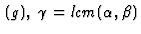 $ \,(g),\; \gamma = lcm(\alpha,\beta)$