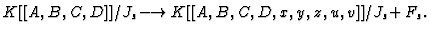 $\displaystyle K[[A,B,C,D]]/J_s \longrightarrow K[[A,B,C,D,x,y,z,u,v]]/J_s + F_s.
$