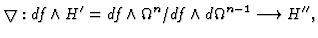 $\displaystyle \bigtriangledown : df \wedge H^\prime = df \wedge \Omega^n/df \wedge d \Omega^{n-1} \longrightarrow H^{\prime\prime},$