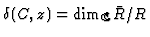 $ \delta(C,z) = \dim_{\mathbb{C}}\bar{R}/R$