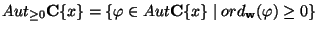 $Aut_{\geq 0} \mathbf{C}\{x\}=\{\varphi \in Aut\mathbf{C}\{x\} \mid
ord_\mathbf{w}(\varphi) \ge 0\}$