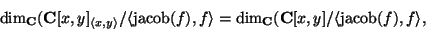 \begin{displaymath}
\dim_\mathbf{C}(\mathbf{C}[x,y]_{\langle x,y\rangle}/\langl...
...m_\mathbf{C}(\mathbf{C}[x,y]/\langle \mbox{jacob}(f),f\rangle,
\end{displaymath}