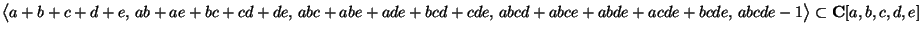 $\big\langle a+b+c+d+e,\, ab+ae+bc+cd+de,\,
abc+abe+ade+bcd+cde,\, abcd+abce+abde+acde+bcde,\, abcde-1\big\rangle\subset
\mathbf{C}[a,b,c,d,e]$