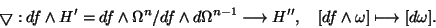 \begin{displaymath}
\bigtriangledown : df \wedge H^\prime = df \wedge
\Omega^n...
...{\prime\prime},\quad
[df \wedge \omega]\longmapsto [d \omega].
\end{displaymath}