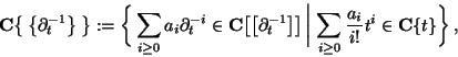 \begin{displaymath}
\mathbf{C}\bigl\{\:\bigl\{\partial_t ^{-1} \bigr\}\:\bigr\}:...
...t\, \sum_{i\ge0}\frac{a_i}{i!}t^i\in\mathbf{C}\{t\}\biggr\}\,,
\end{displaymath}