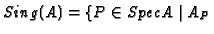 $\displaystyle Sing(A) = \{P\in SpecA \mid A_P$