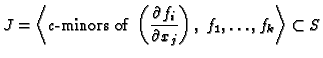 $\displaystyle J = \left\langle c\text{-minors of } \left(\dfrac{\partial f_i}{\partial
x_j}\right),\; f_1, \dots, f_k\right\rangle \subset S
$