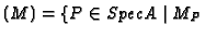 $\displaystyle (M) = \{P \in SpecA \mid M_P$