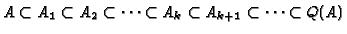 $\displaystyle A \subset A_1 \subset A_2 \subset \dots \subset A_k \subset A_{k+1}
\subset \dots \subset Q(A)
$