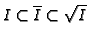 $ I \subset \overline{I} \subset \sqrt{I}$