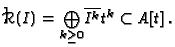 $\displaystyle \widetilde{\mathcal{R}(I)} = \textstyle{\bigoplus\limits_{k \ge 0}}
\overline{I^k} t^k \subset A[t]\,.
$