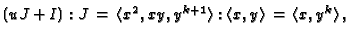 $\displaystyle (uJ+I):J \,=\, \langle x^2,xy,y^{k+1}\rangle : \langle x,y\rangle
\,=\, \langle x,y^k\rangle\,, $