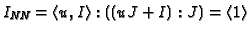 $ I_{\text{\it NN}} = \langle u,I\rangle:((uJ+I):J)
= \langle 1\rangle $