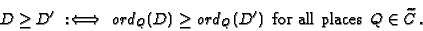 \begin{displaymath}D\geq D' \;:\Longleftrightarrow \;\, ord_Q(D)\geq ord_Q(D')
\,\text{ for all places $Q\in {\widetilde{C}}$}\,.\end{displaymath}